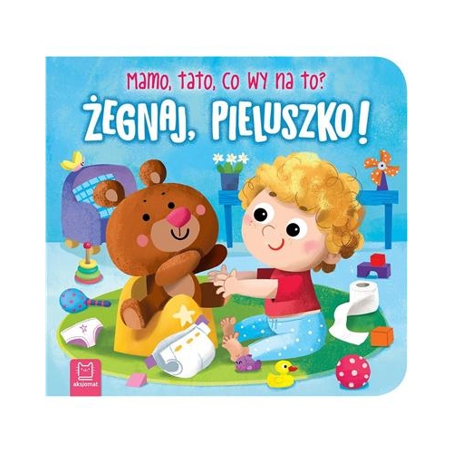 Żegnaj, pieluszko! Mamo, tato, co wy na to?